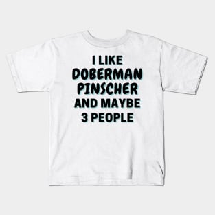 I Like Doberman Pinscher And Maybe 3 People Kids T-Shirt